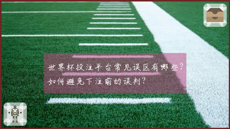世界杯投注平台常见误区有哪些？如何避免下注前的误判？