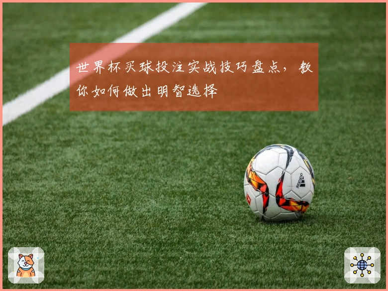 世界杯买球投注实战技巧盘点，教你如何做出明智选择