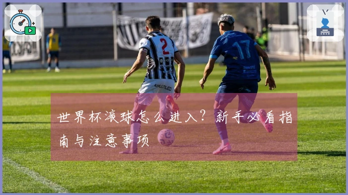 世界杯滚球怎么进入？新手必看指南与注意事项