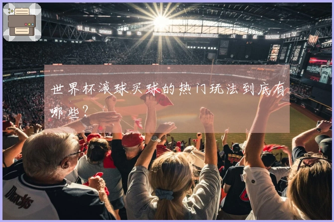 世界杯滚球买球的热门玩法到底有哪些？